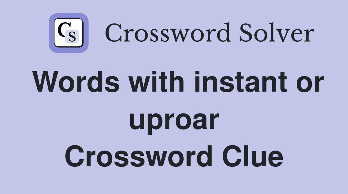 Words with instant or uproar Crossword Clue