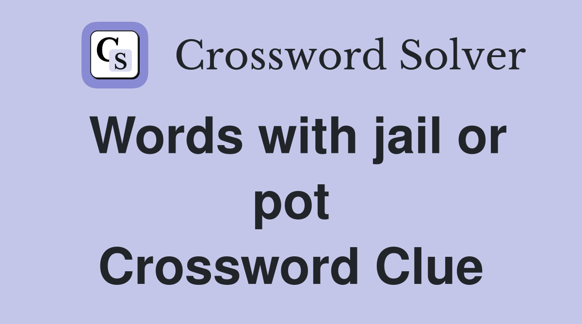 Words with jail or pot Crossword Clue