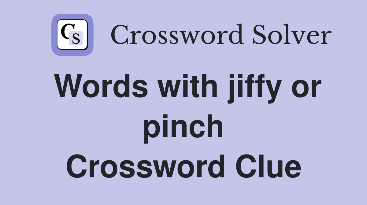 Words with jiffy or pinch Crossword Clue