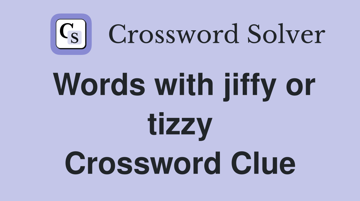 Words with jiffy or tizzy Crossword Clue