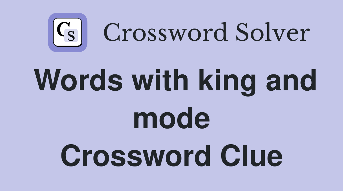Words with king and mode Crossword Clue