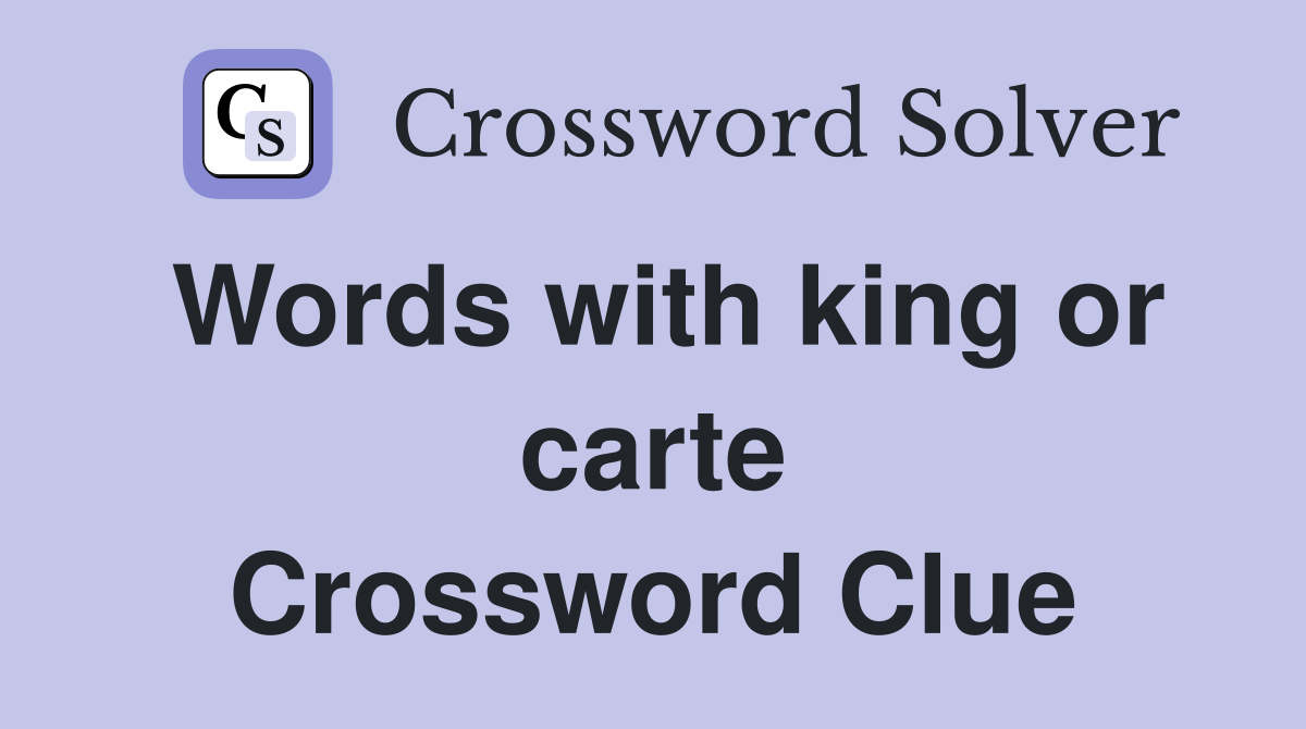 Words with king or carte Crossword Clue