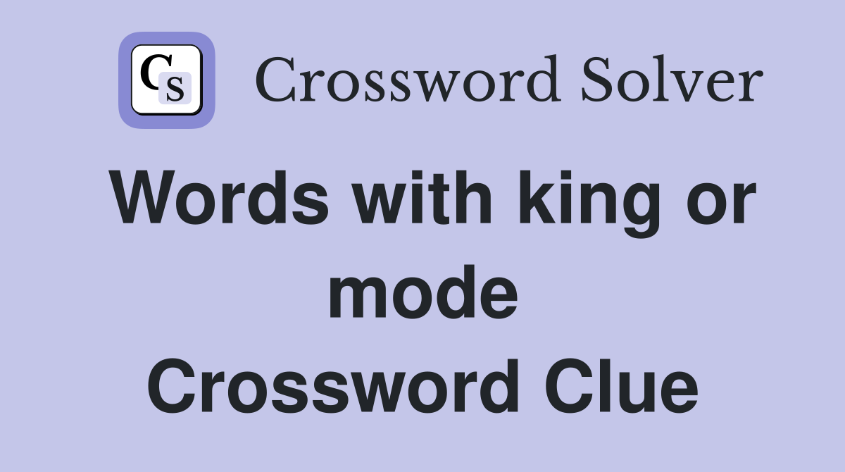Words with king or mode Crossword Clue