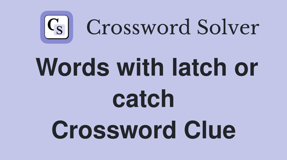 Words with latch or catch Crossword Clue