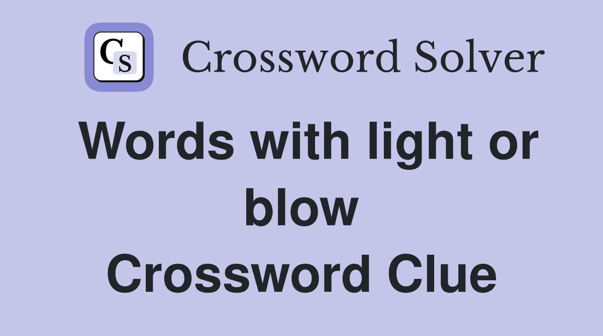 Words with light or blow Crossword Clue