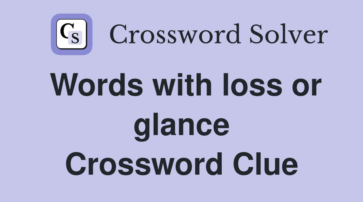 Words with loss or glance Crossword Clue