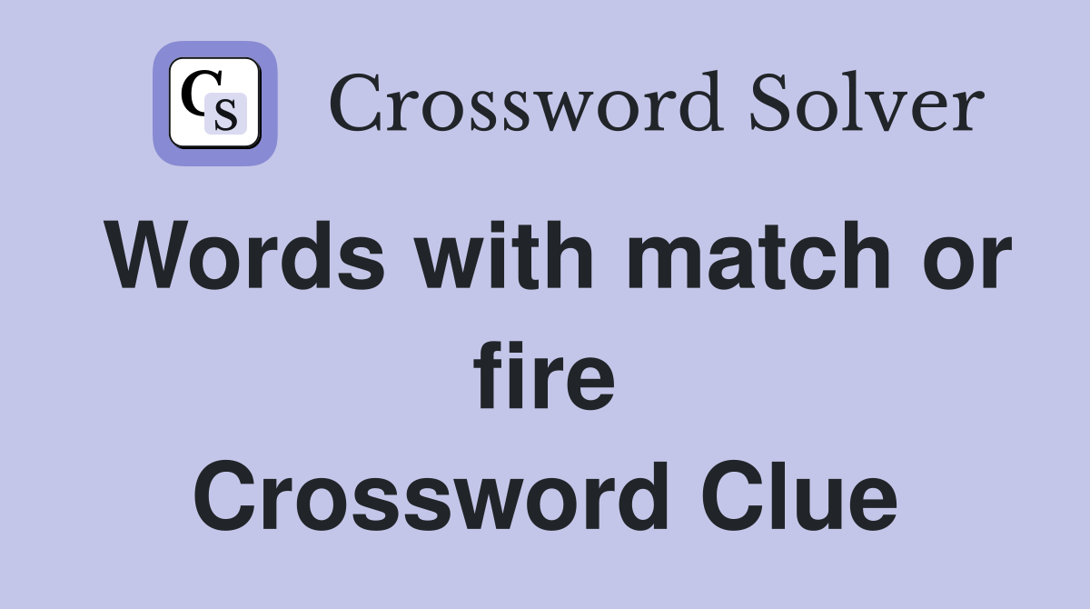Words with match or fire Crossword Clue
