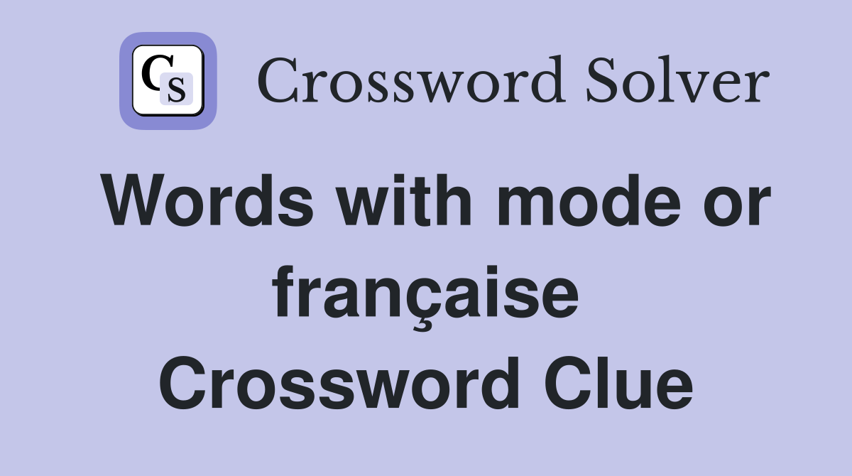 Words with mode or française Crossword Clue