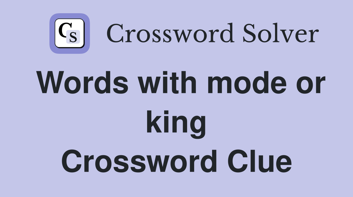 Words with mode or king Crossword Clue