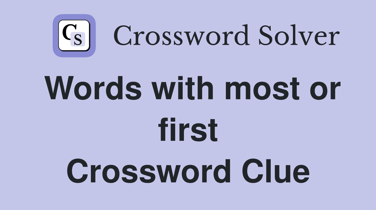 Words with most or first Crossword Clue