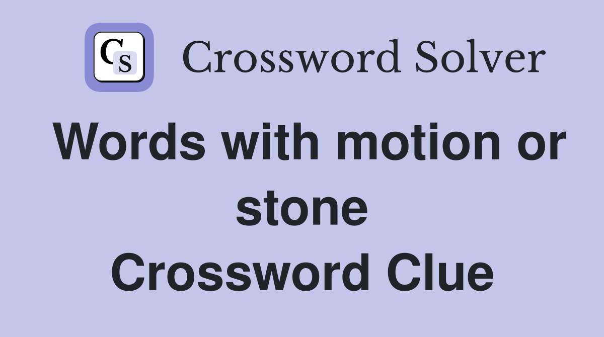 Words with motion or stone Crossword Clue