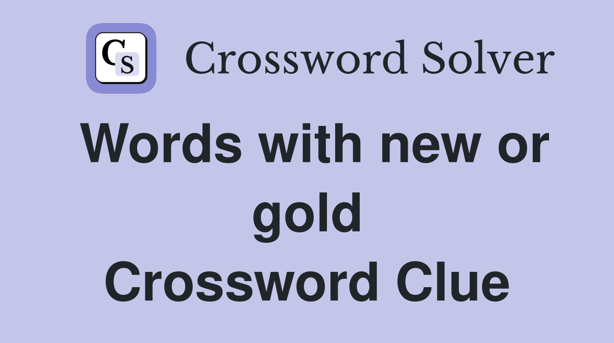 Words with new or gold Crossword Clue