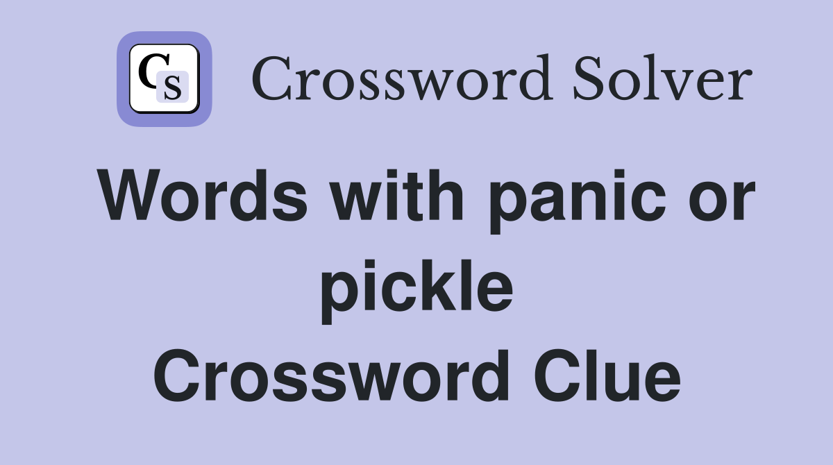 Words with panic or pickle Crossword Clue