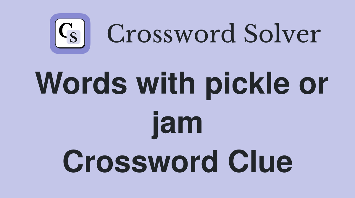 Words with pickle or jam Crossword Clue