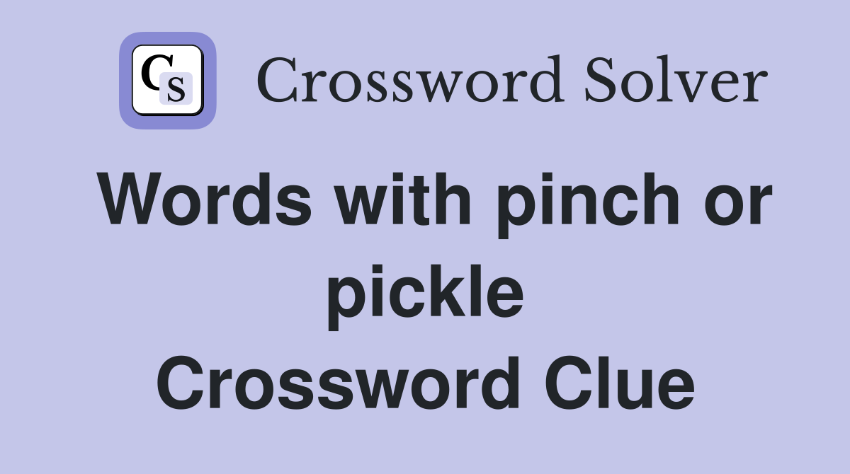 Words with pinch or pickle Crossword Clue