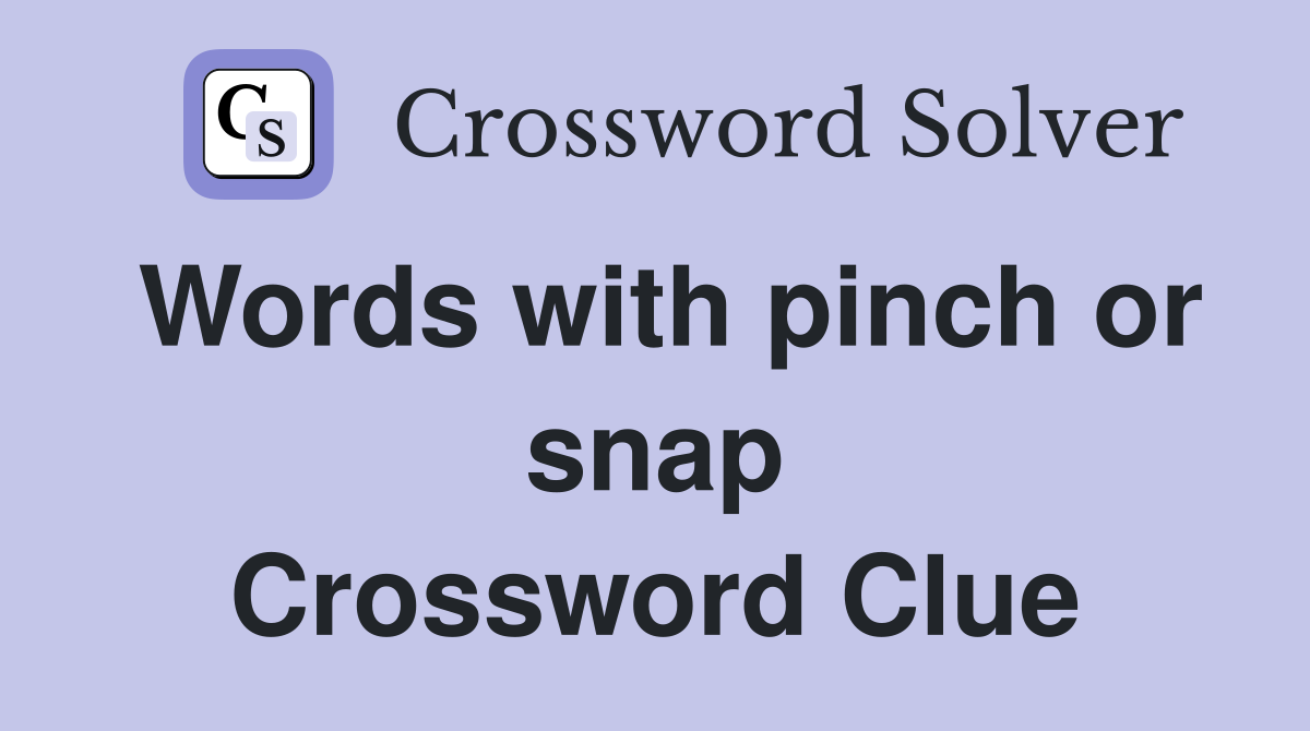 Words with pinch or snap Crossword Clue