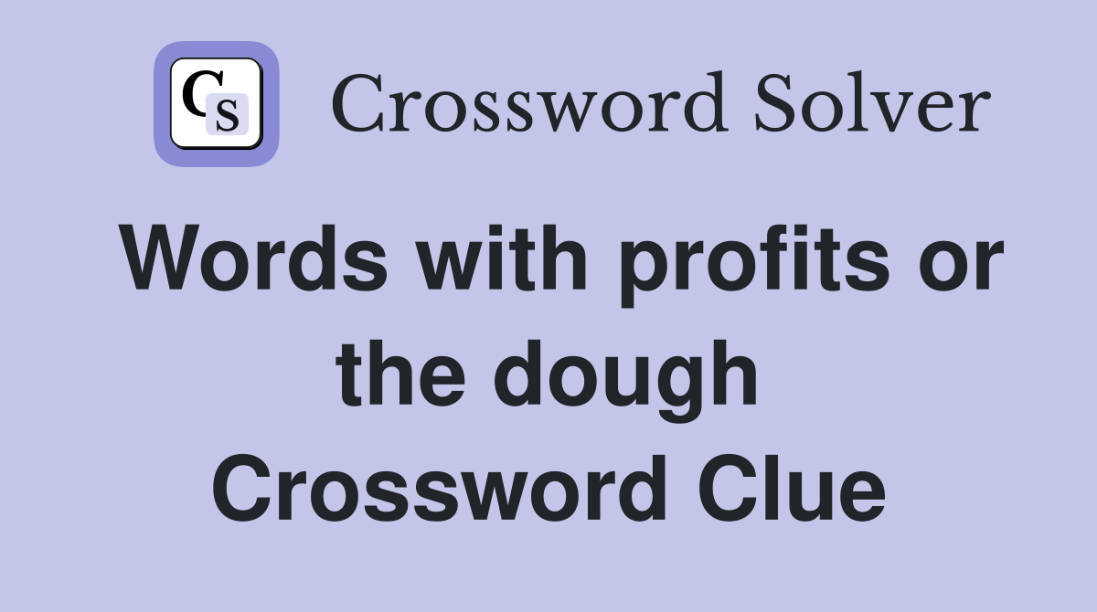 Words with profits or the dough Crossword Clue