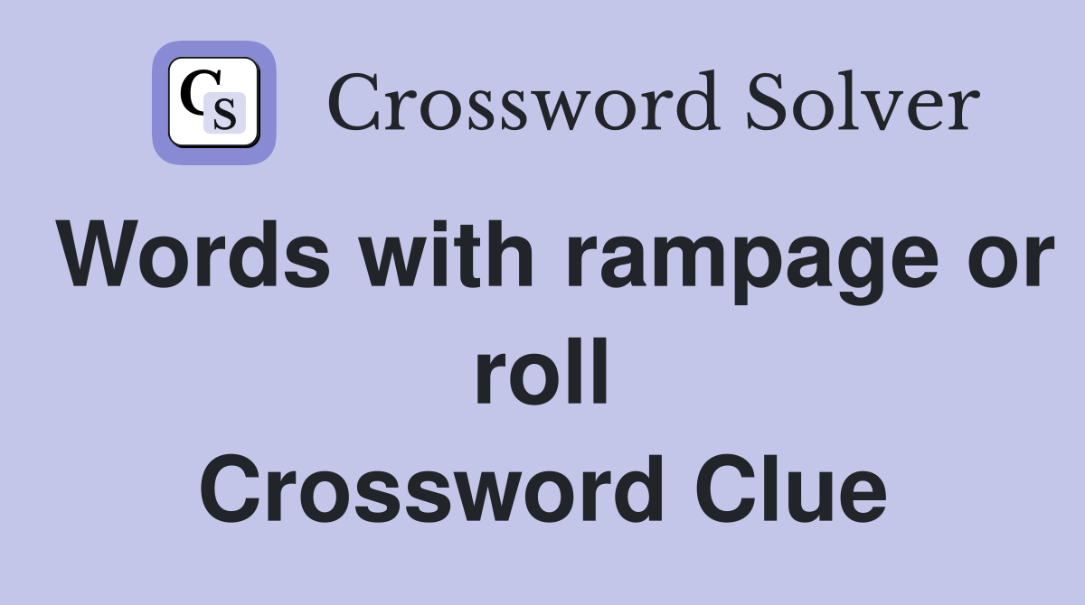 Words with rampage or roll Crossword Clue