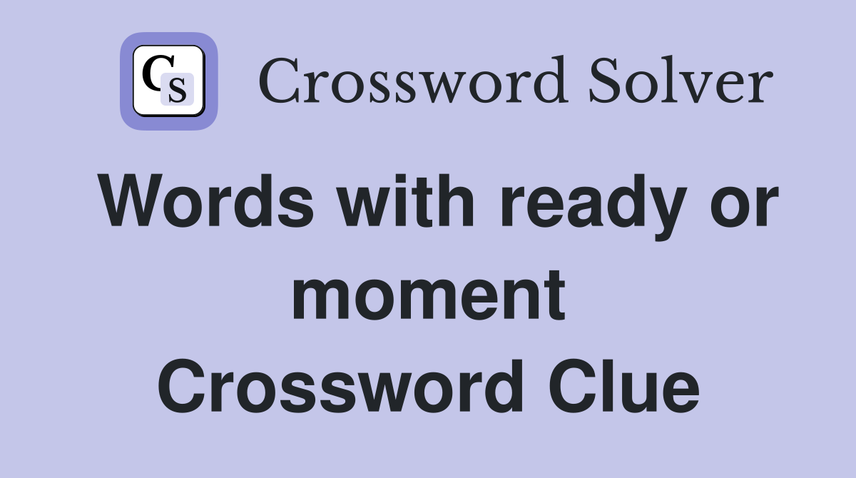 Words with ready or moment Crossword Clue