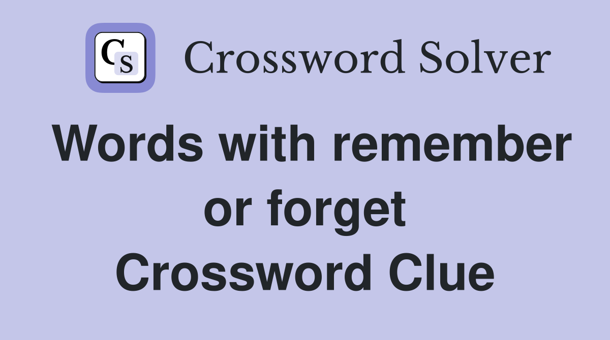 Words with remember or forget Crossword Clue