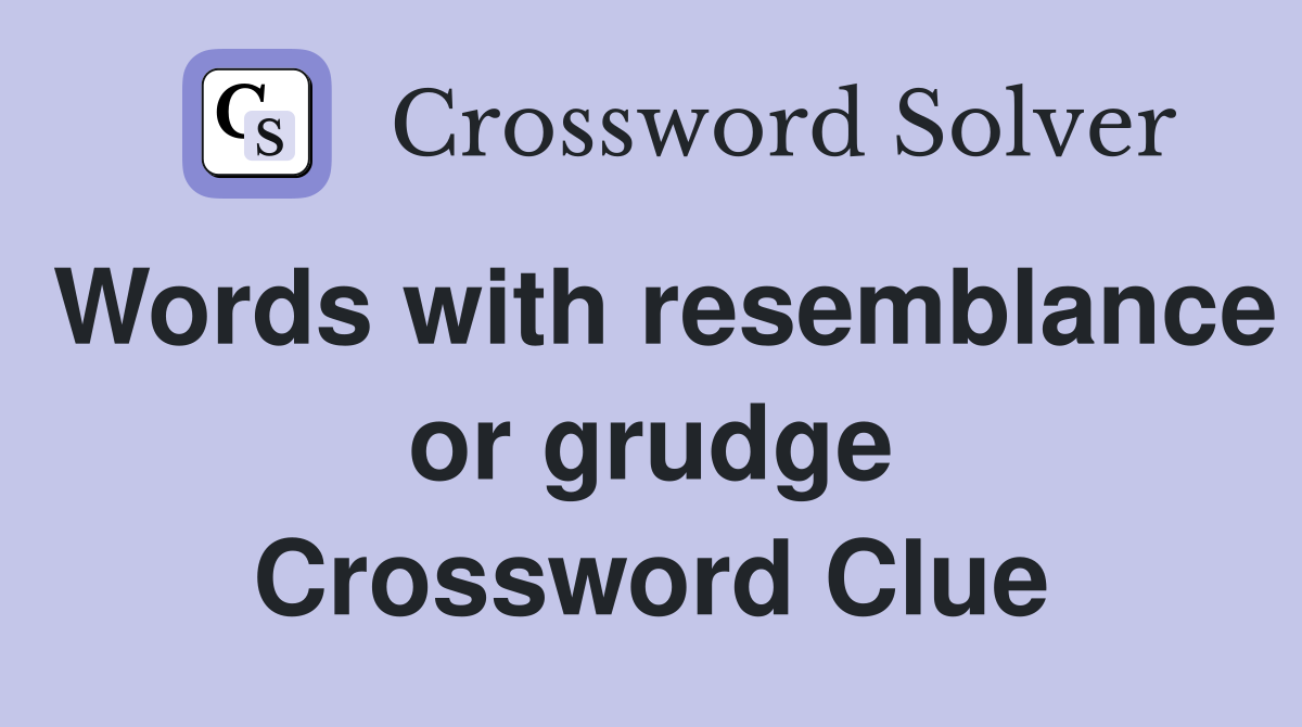 Words with resemblance or grudge Crossword Clue