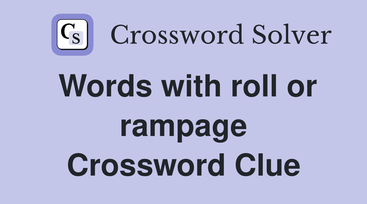 Words with roll or rampage Crossword Clue