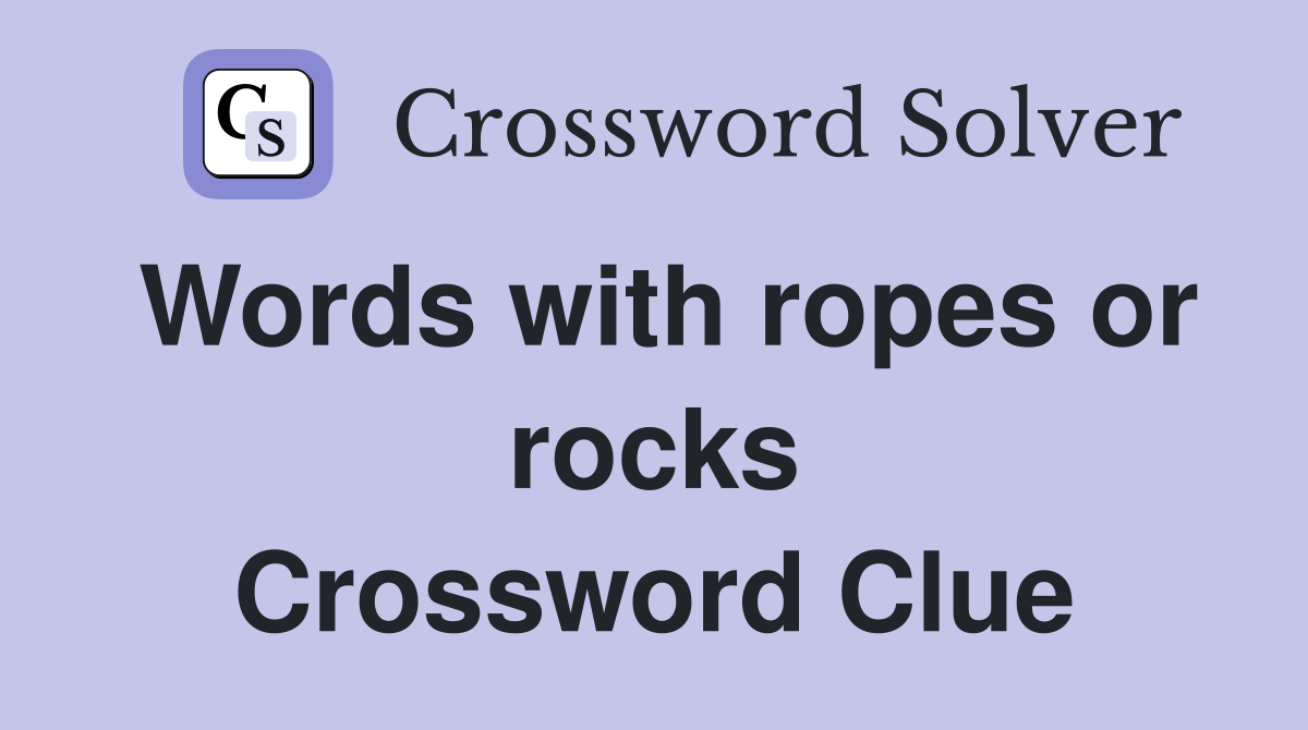 Words with ropes or rocks Crossword Clue