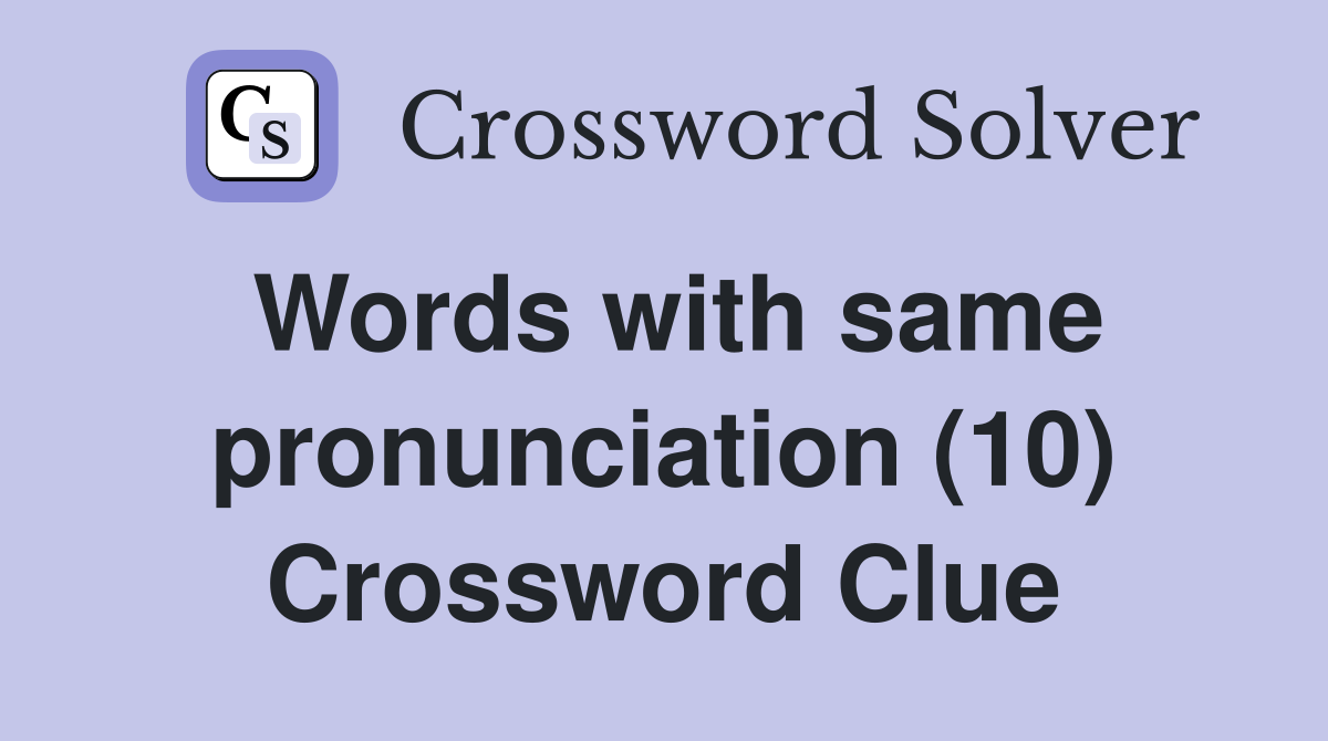 Words with same pronunciation (10) Crossword Clue