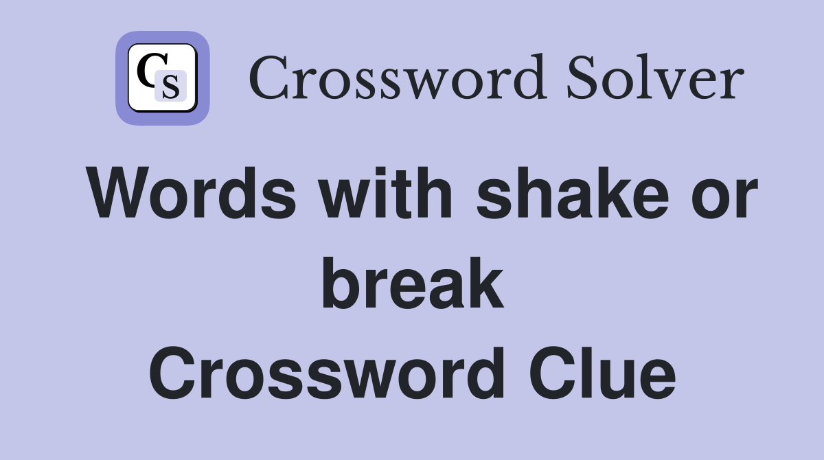 Words with shake or break Crossword Clue