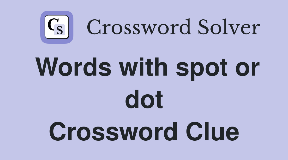 Words with spot or dot Crossword Clue