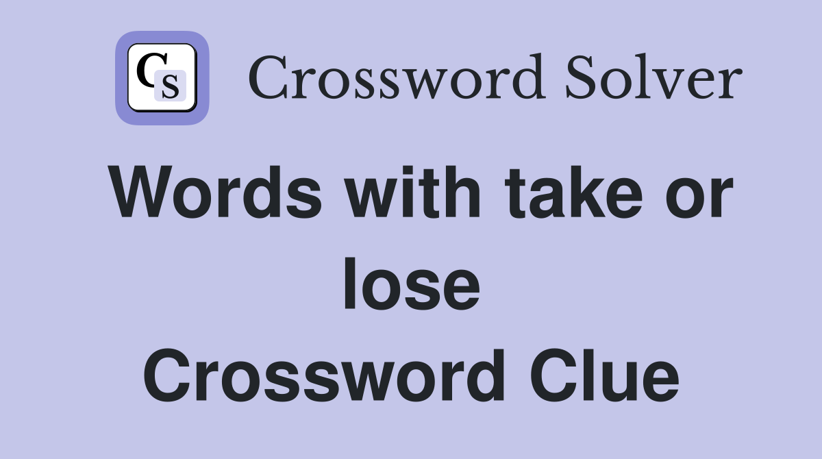 Words with take or lose Crossword Clue