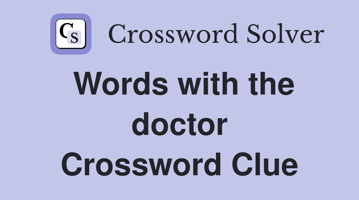 Words with the doctor Crossword Clue