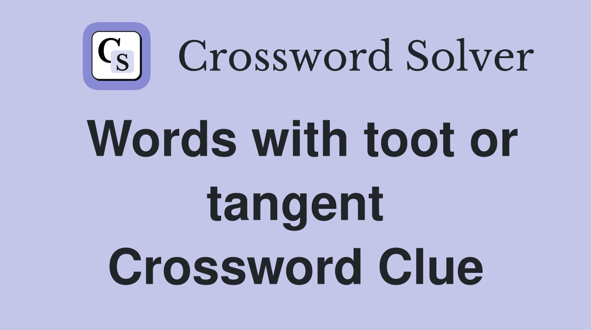 Words with toot or tangent Crossword Clue