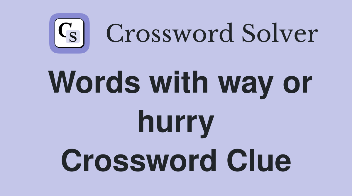 Words with way or hurry Crossword Clue