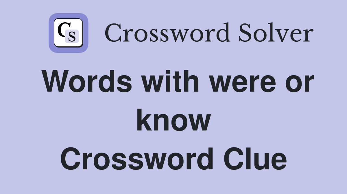 Words with were or know Crossword Clue