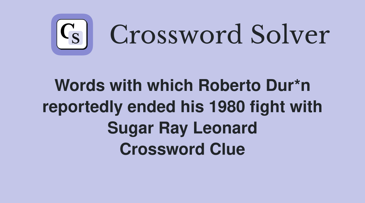 Words with which Roberto Dur*n  reportedly ended his 1980 fight with Sugar Ray Leonard Crossword Clue