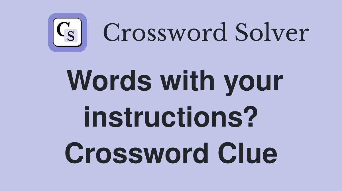 Words with your instructions? Crossword Clue