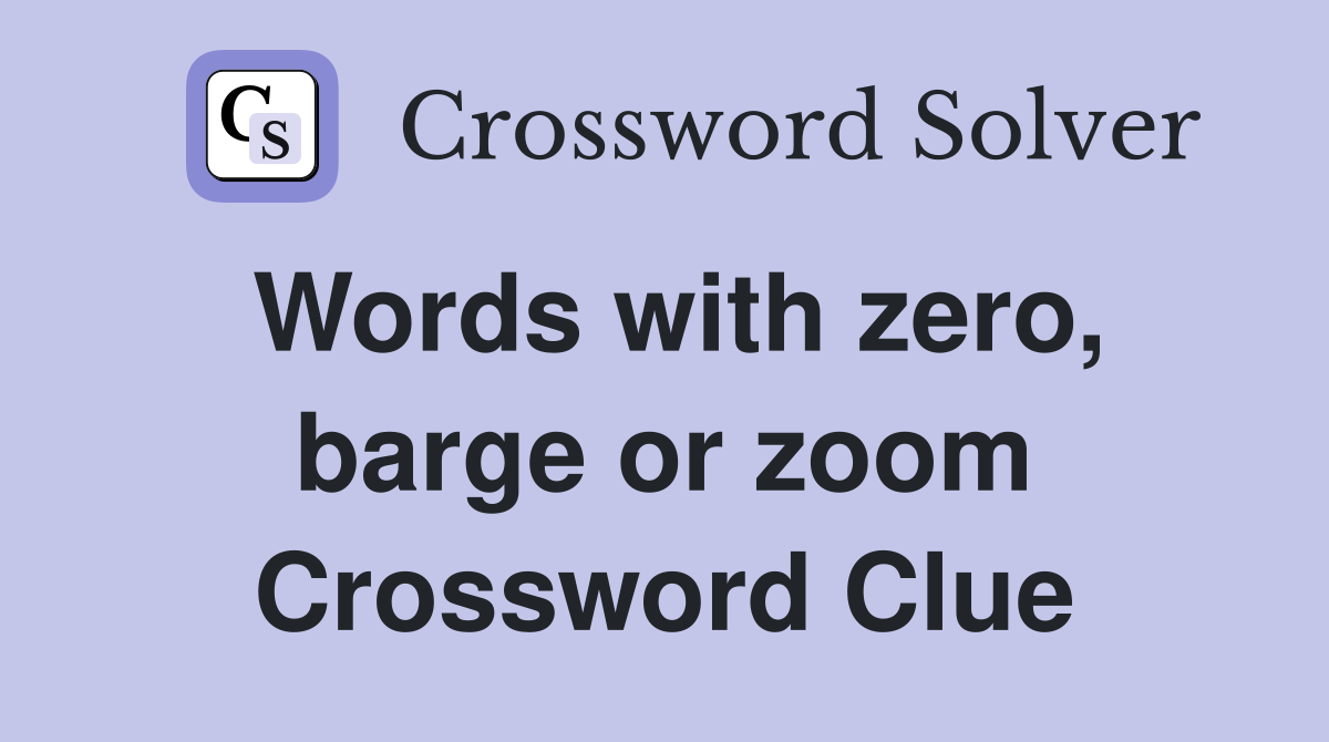 Words with zero, barge or zoom Crossword Clue