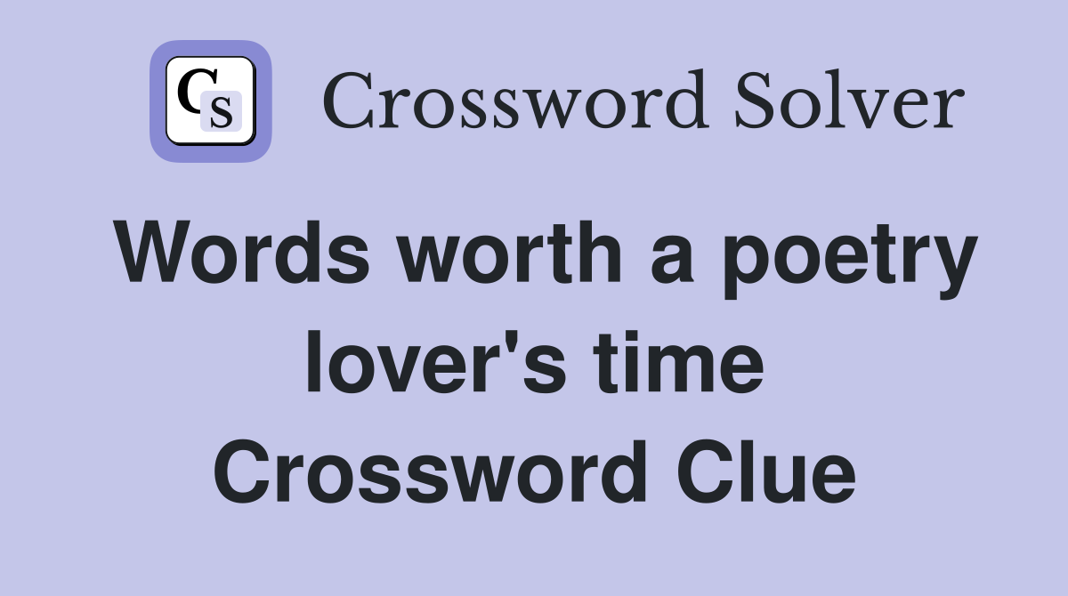 Words worth a poetry lover's time Crossword Clue