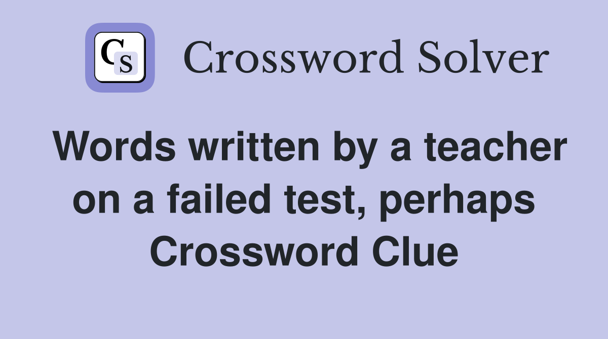 Words written by a teacher on a failed test, perhaps Crossword Clue