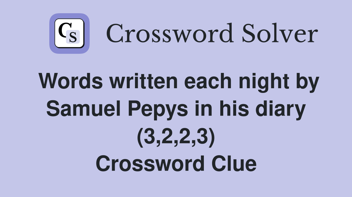 Words written each night by Samuel Pepys in his diary (3,2,2,3) Crossword Clue