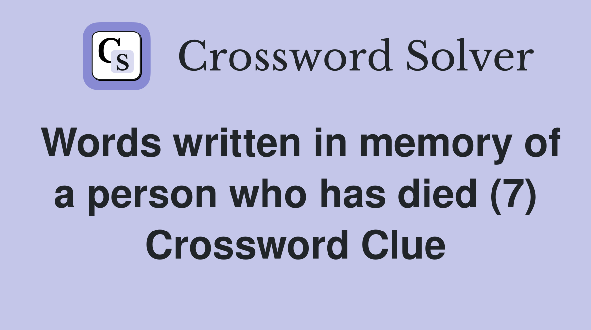 Words written in memory of a person who has died (7) Crossword Clue