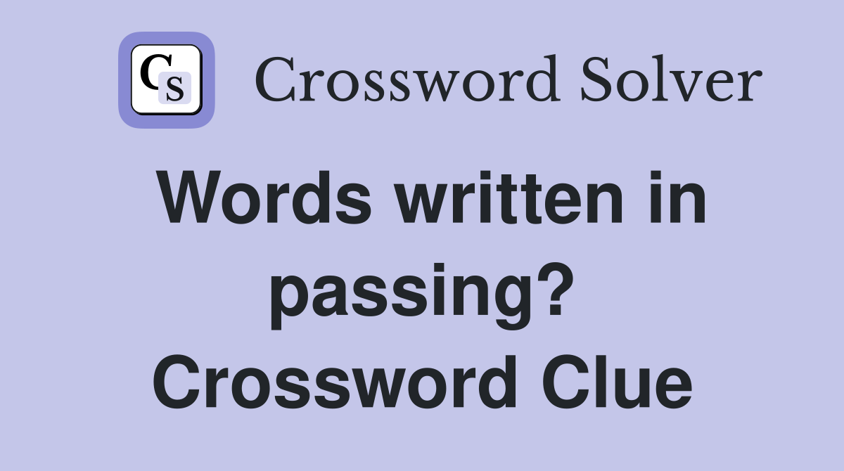 Words written in passing? Crossword Clue