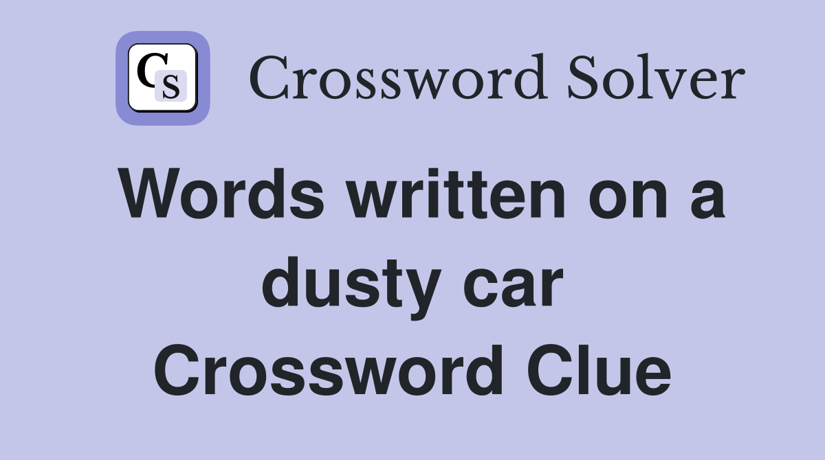 Words written on a dusty car Crossword Clue