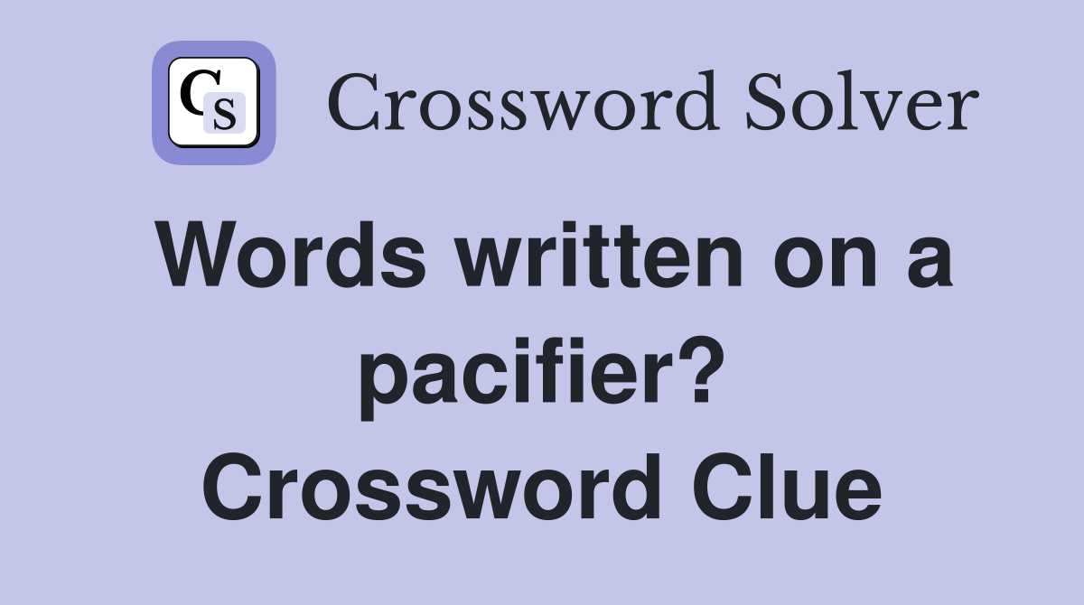 Words written on a pacifier? Crossword Clue