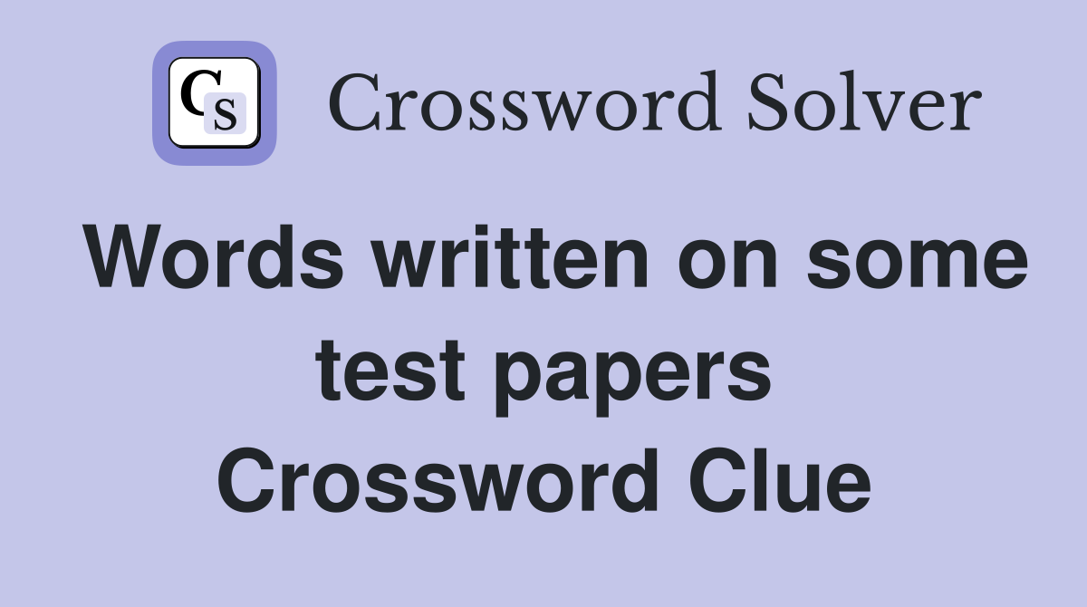 Words written on some test papers Crossword Clue