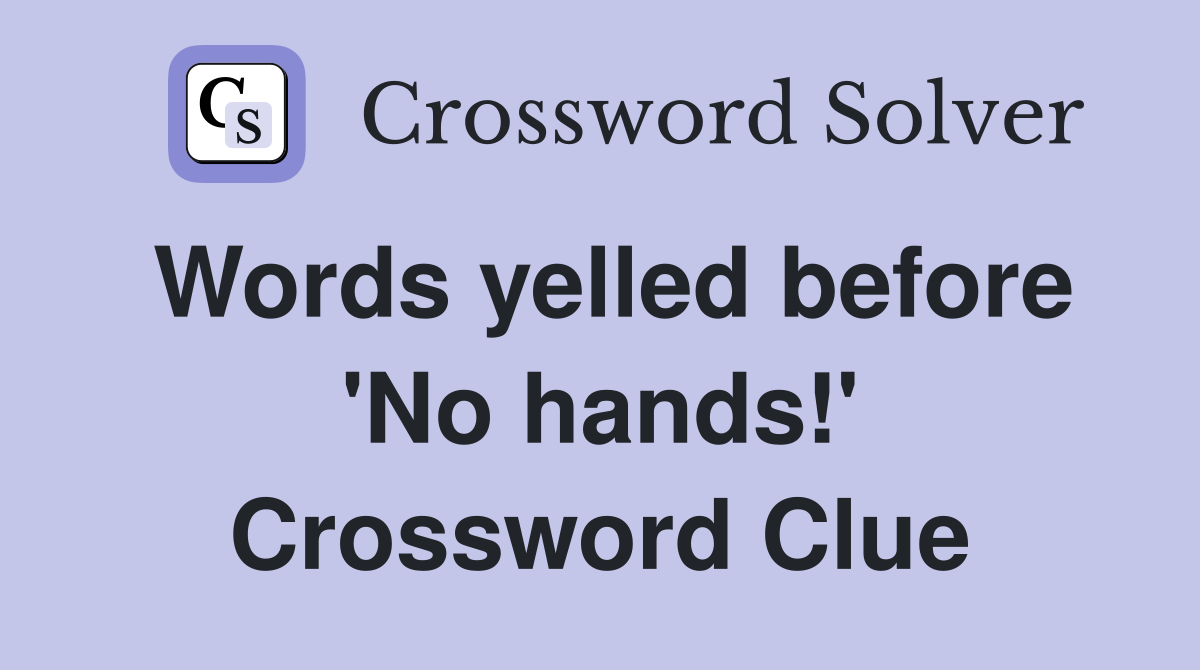 Words yelled before 'No hands!' Crossword Clue