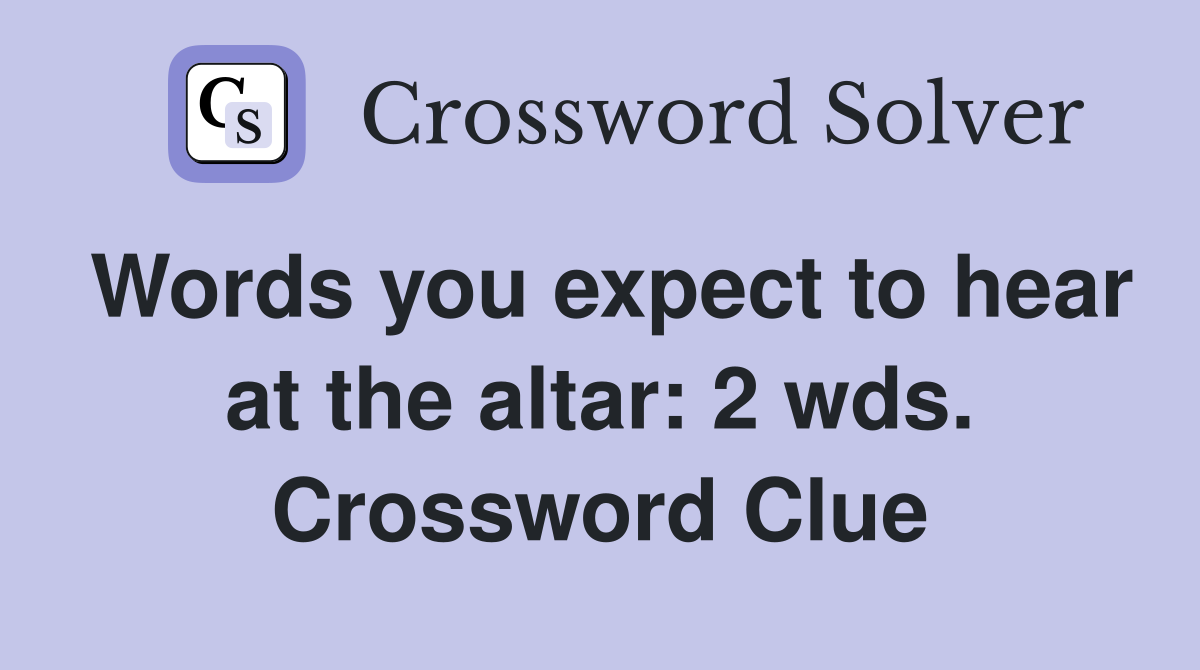 Words you expect to hear at the altar: 2 wds. Crossword Clue