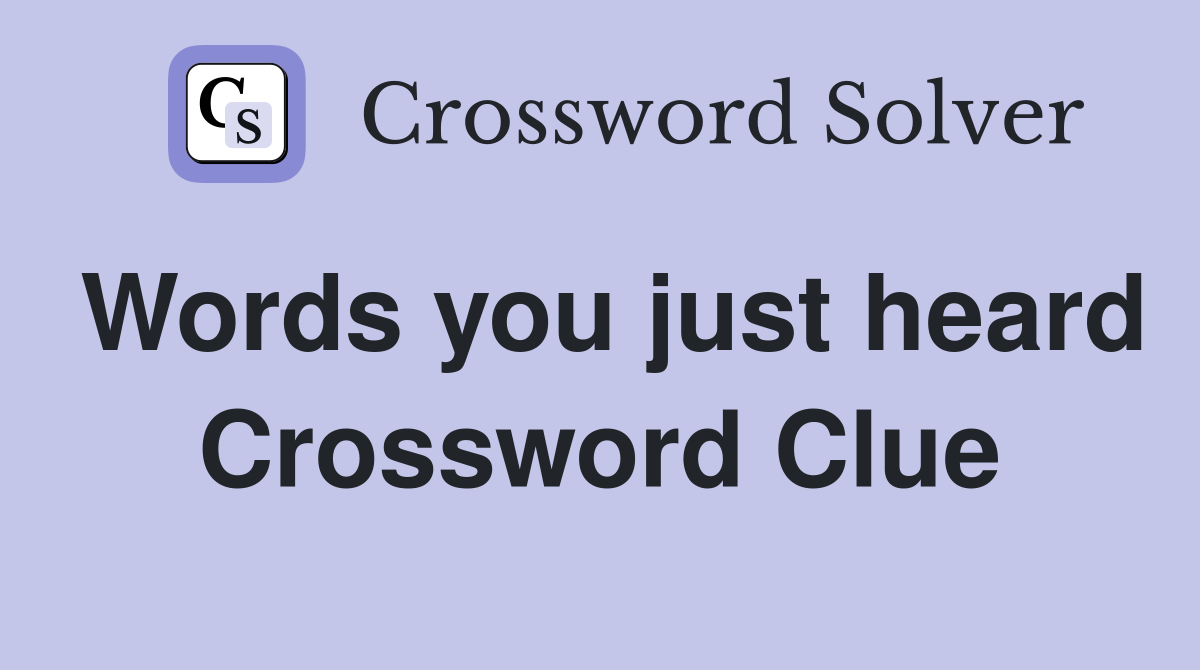 Words you just heard Crossword Clue