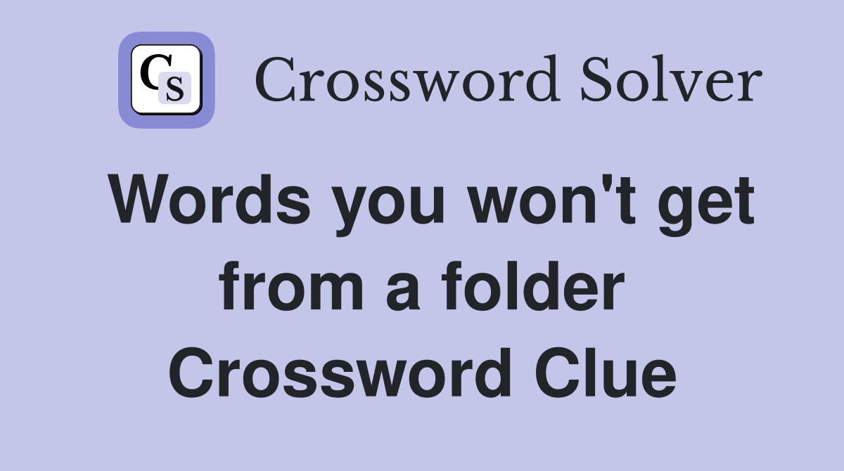 Words you won't get from a folder Crossword Clue